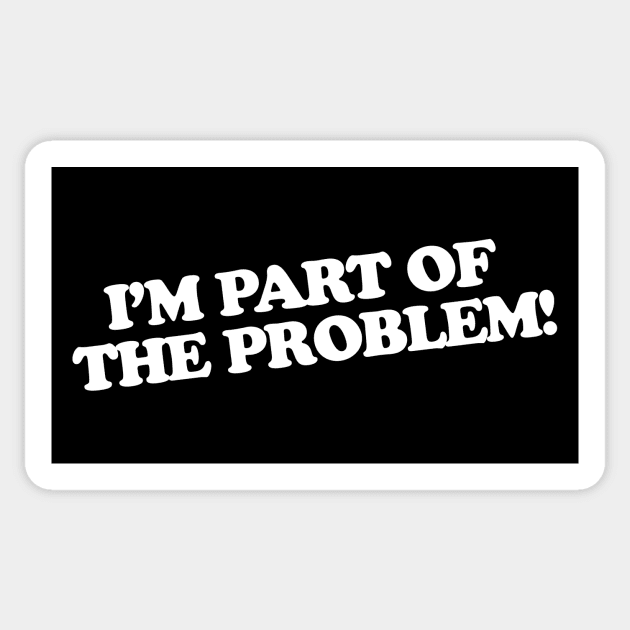 I'm part of the problem! Sticker by joerocks1981